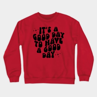 It's a Good Day to Have a Good Day Crewneck Sweatshirt